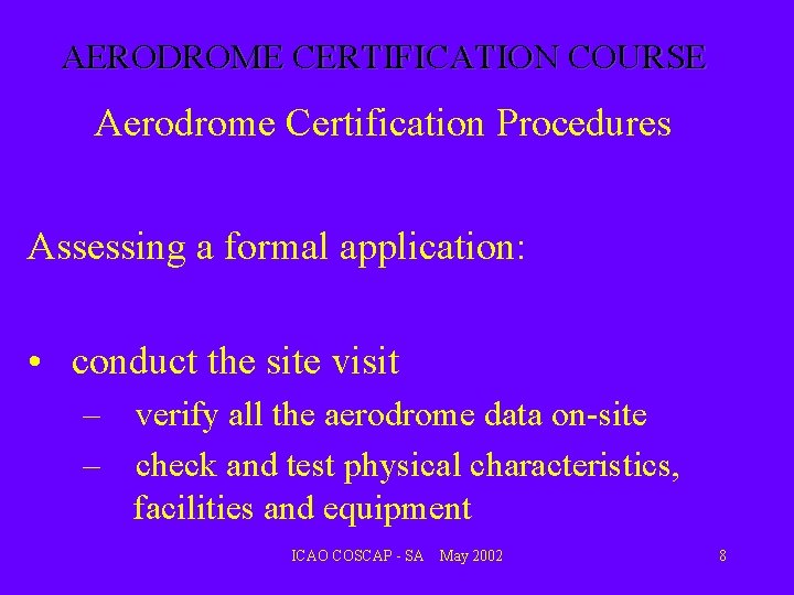 AERODROME CERTIFICATION COURSE Aerodrome Certification Procedures Assessing a formal application: • conduct the site AERODROME CERTIFICATION COURSE Aerodrome Certification Procedures Assessing a formal application: • conduct the site