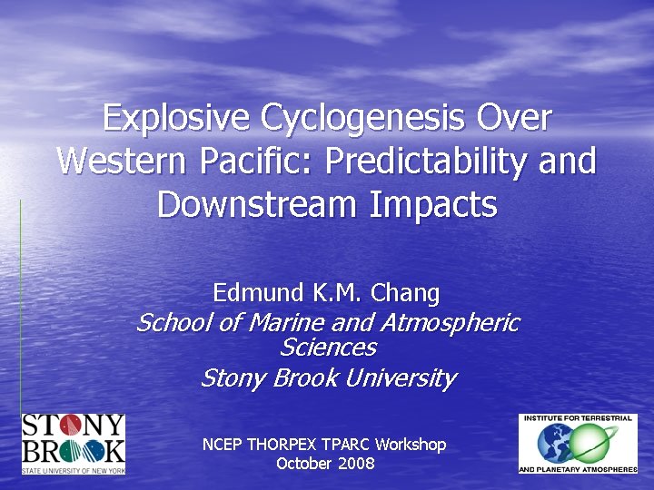 Explosive Cyclogenesis Over Western Pacific: Predictability and Downstream Impacts Edmund K. M. Chang School