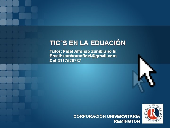 TIC´S EN LA EDUACIÓN Tutor: Fidel Alfonso Zambrano E Email: zambranofidel@gmail. com Cel: 3117526737