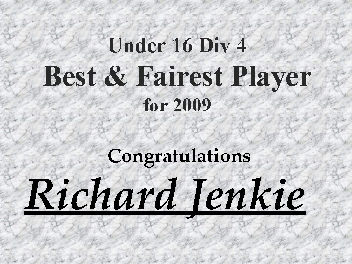 Under 16 Div 4 Best & Fairest Player for 2009 Congratulations Richard Jenkie 
