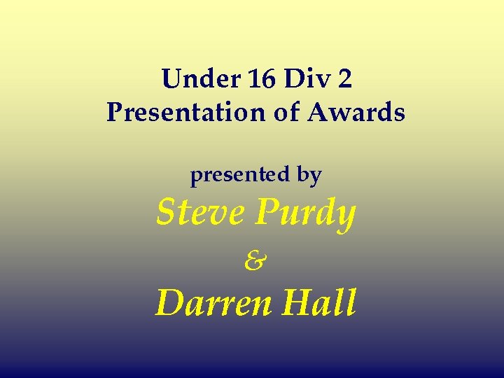 Under 16 Div 2 Presentation of Awards presented by Steve Purdy & Darren Hall