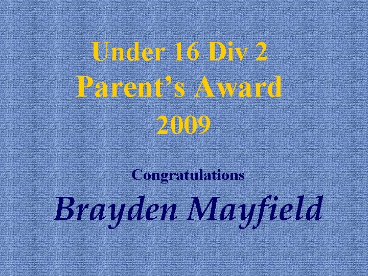 Under 16 Div 2 Parent’s Award 2009 Congratulations Brayden Mayfield 