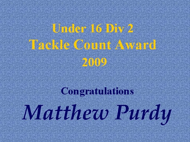 Under 16 Div 2 Tackle Count Award 2009 Congratulations Matthew Purdy 