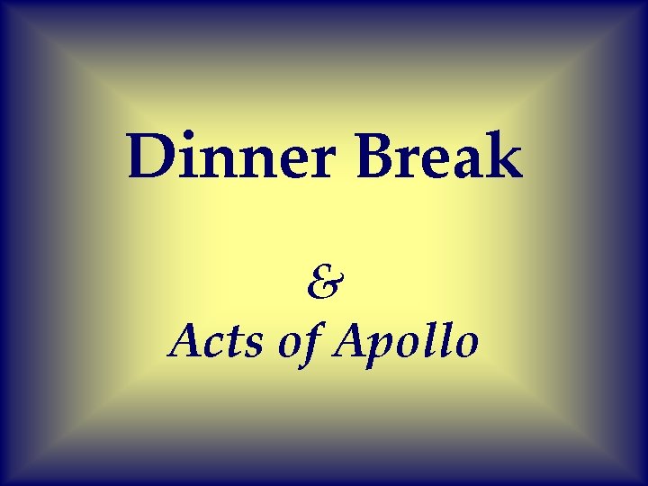 Dinner Break & Acts of Apollo 