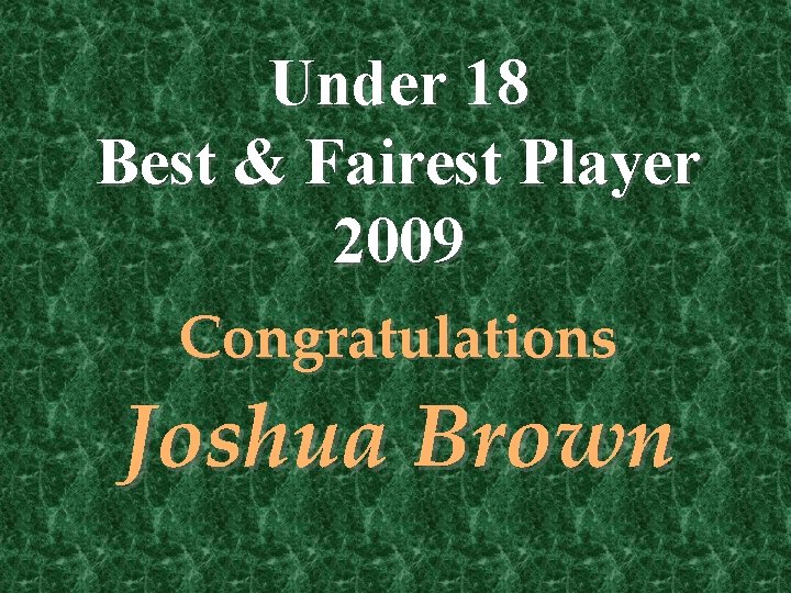 Under 18 Best & Fairest Player 2009 Congratulations Joshua Brown 