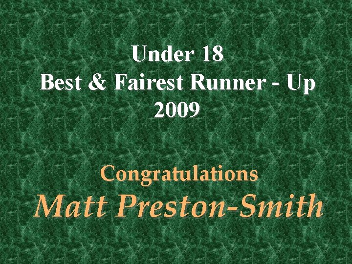 Under 18 Best & Fairest Runner - Up 2009 Congratulations Matt Preston-Smith 