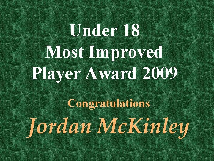 Under 18 Most Improved Player Award 2009 Congratulations Jordan Mc. Kinley 