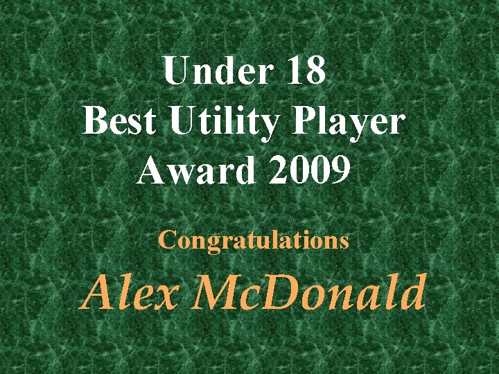 Under 18 Best Utility Player Award 2009 Congratulations Alex Mc. Donald 