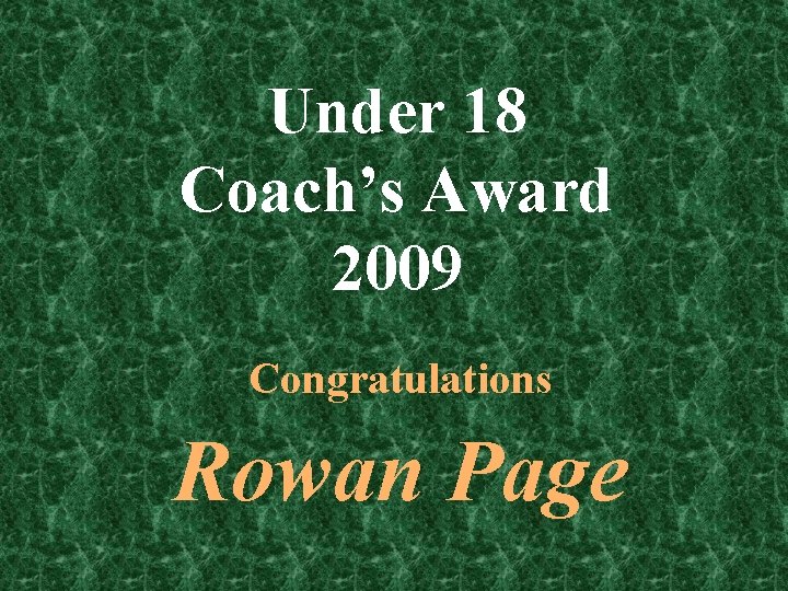 Under 18 Coach’s Award 2009 Congratulations Rowan Page 