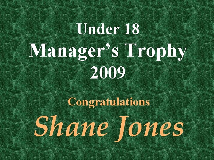Under 18 Manager’s Trophy 2009 Congratulations Shane Jones 