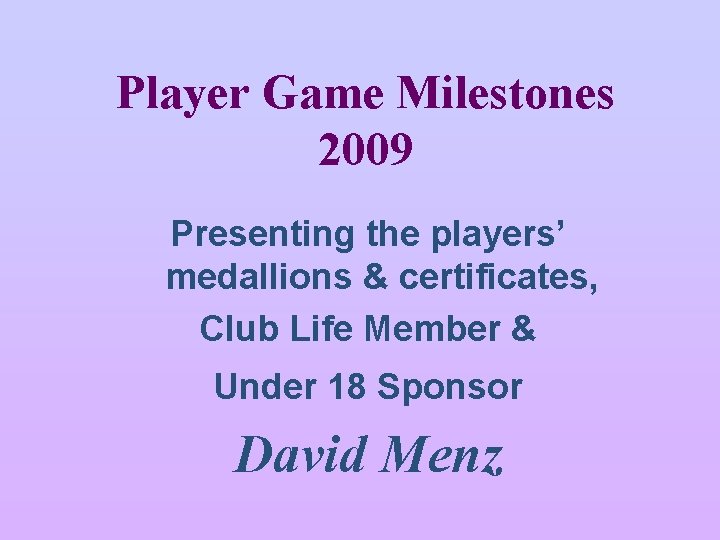 Player Game Milestones 2009 Presenting the players’ medallions & certificates, Club Life Member &