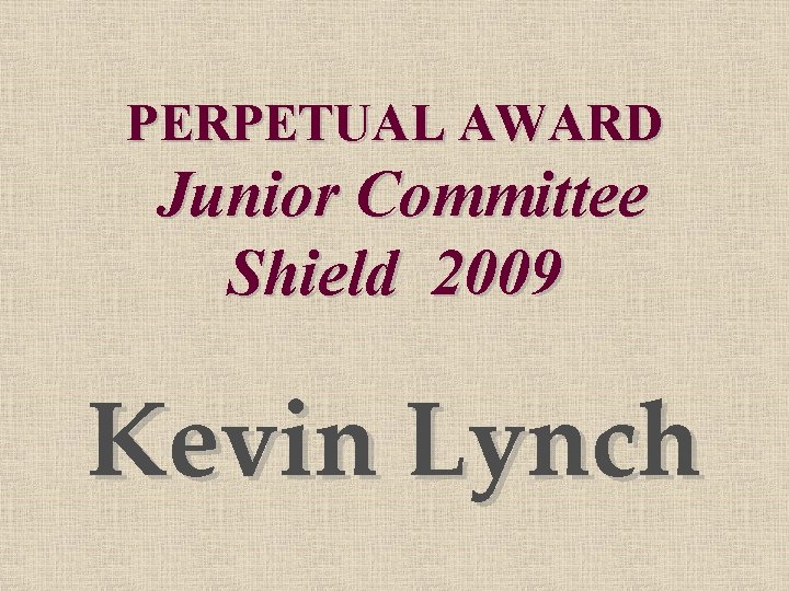 PERPETUAL AWARD Junior Committee Shield 2009 Kevin Lynch 