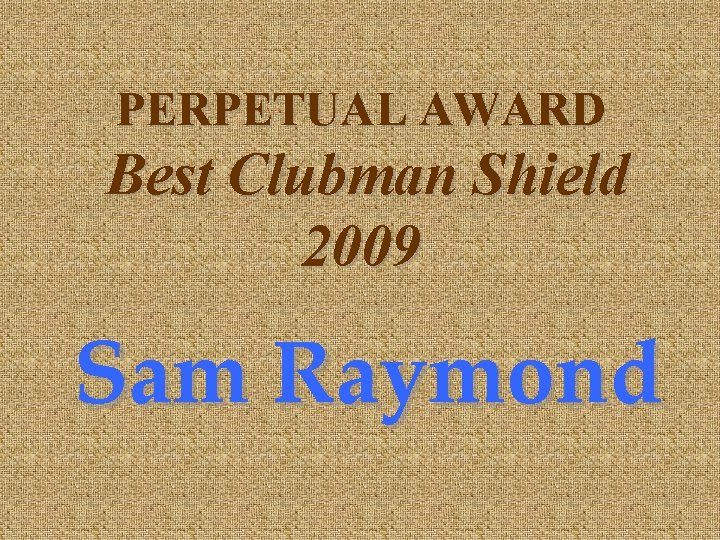 PERPETUAL AWARD Best Clubman Shield 2009 Sam Raymond 