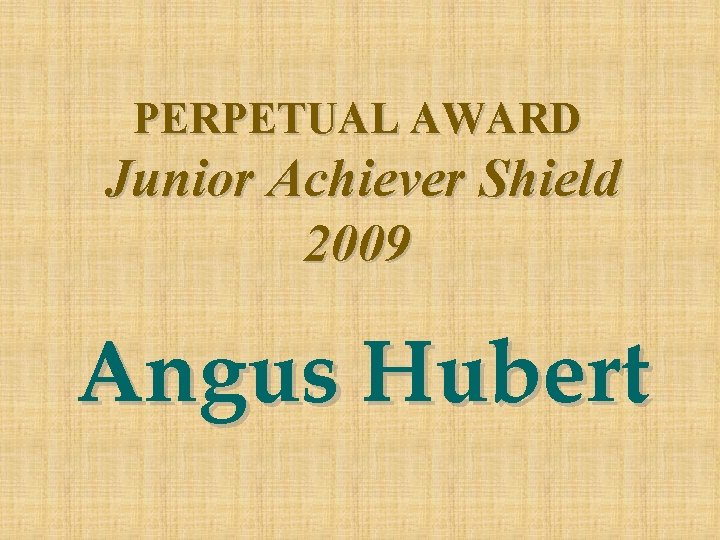 PERPETUAL AWARD Junior Achiever Shield 2009 Angus Hubert 