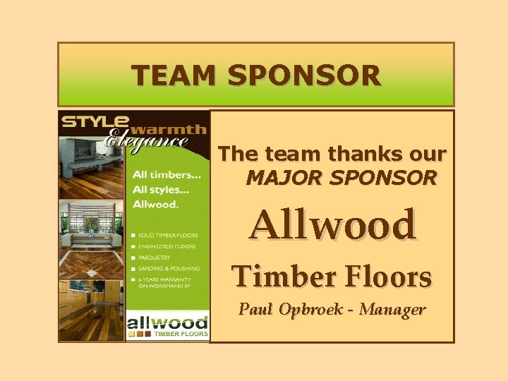 TEAM SPONSOR The team thanks our MAJOR SPONSOR Allwood Timber Floors Paul Opbroek -