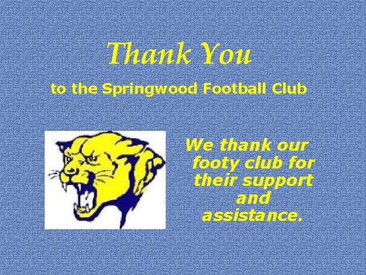 Thank You to the Springwood Football Club We thank our footy club for their