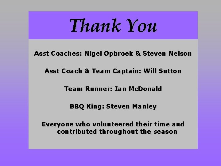 Thank You Asst Coaches: Nigel Opbroek & Steven Nelson Asst Coach & Team Captain: