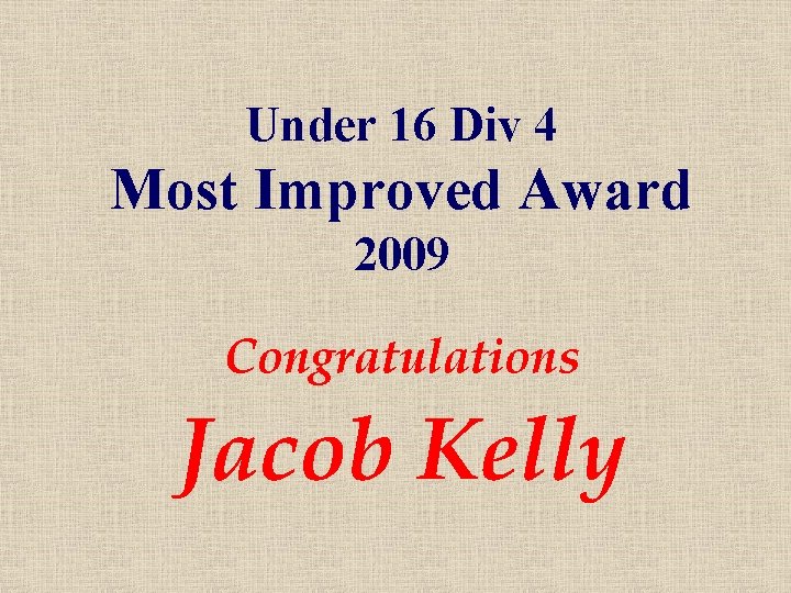 Under 16 Div 4 Most Improved Award 2009 Congratulations Jacob Kelly 