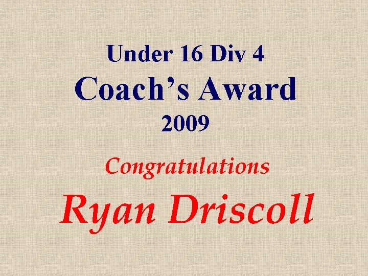 Under 16 Div 4 Coach’s Award 2009 Congratulations Ryan Driscoll 