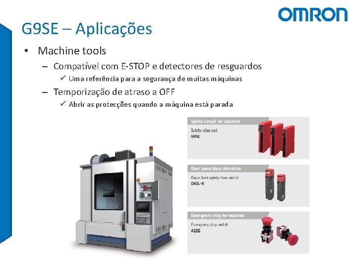 G 9 SE – Aplicações • Machine tools – Compatível com E-STOP e detectores