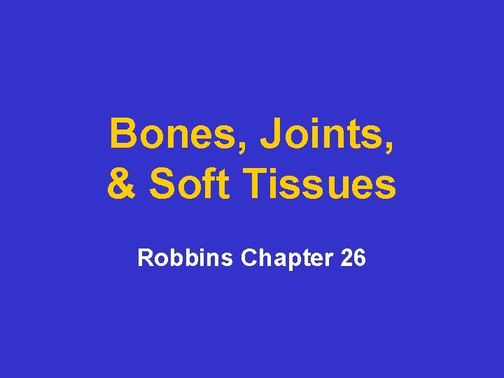 Bones, Joints, & Soft Tissues Robbins Chapter 26 