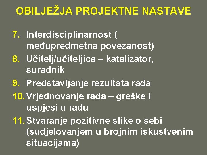 OBILJEŽJA PROJEKTNE NASTAVE 7. Interdisciplinarnost ( međupredmetna povezanost) 8. Učitelj/učiteljica – katalizator, suradnik 9.