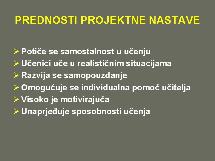 PREDNOSTI PROJEKTNE NASTAVE Ø Potiče se samostalnost u učenju Ø Učenici uče u realističnim