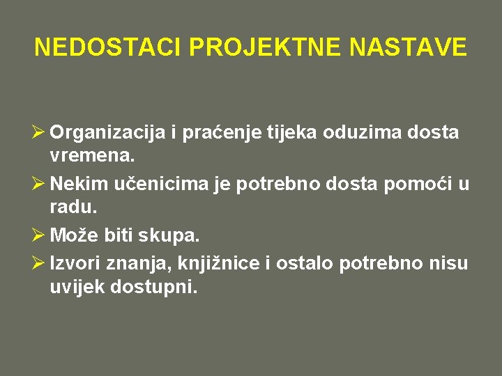 NEDOSTACI PROJEKTNE NASTAVE Ø Organizacija i praćenje tijeka oduzima dosta vremena. Ø Nekim učenicima