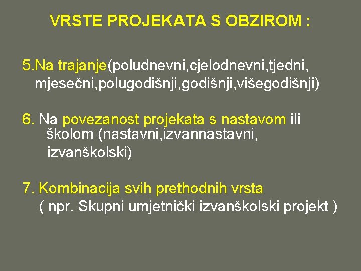 VRSTE PROJEKATA S OBZIROM : 5. Na trajanje(poludnevni, cjelodnevni, tjedni, mjesečni, polugodišnji, višegodišnji) 6.