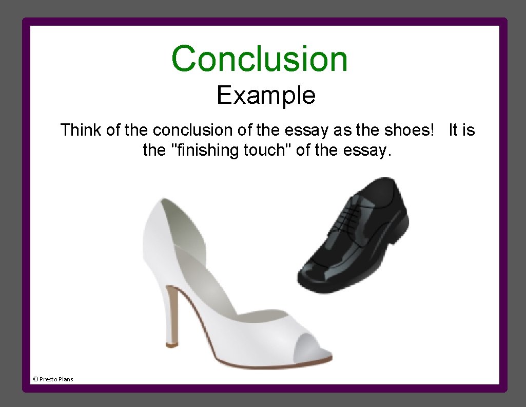 Conclusion Example Think of the conclusion of the essay as the shoes! It is