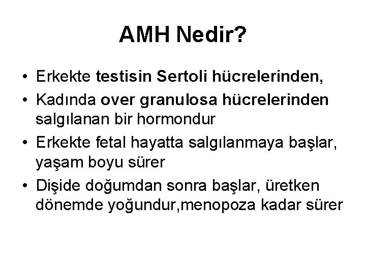 AMH Nedir? • Erkekte testisin Sertoli hücrelerinden, • Kadında over granulosa hücrelerinden salgılanan bir