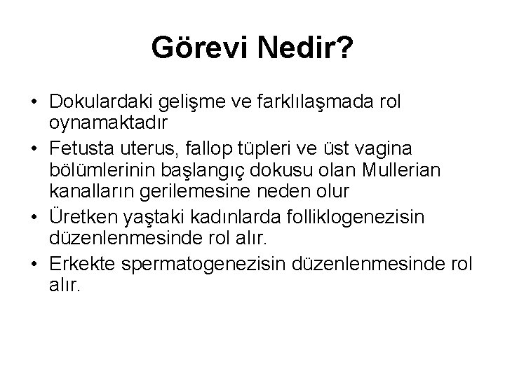 Görevi Nedir? • Dokulardaki gelişme ve farklılaşmada rol oynamaktadır • Fetusta uterus, fallop tüpleri