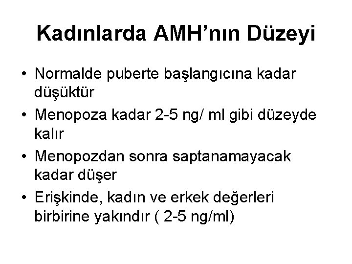 Kadınlarda AMH’nın Düzeyi • Normalde puberte başlangıcına kadar düşüktür • Menopoza kadar 2 -5