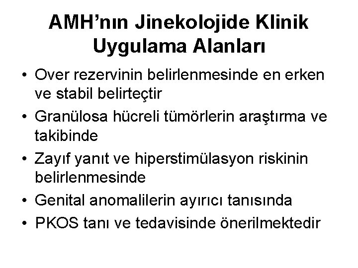 AMH’nın Jinekolojide Klinik Uygulama Alanları • Over rezervinin belirlenmesinde en erken ve stabil belirteçtir