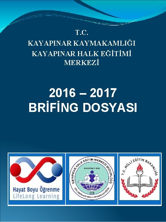 T. C. KAYAPINAR KAYMAKAMLIĞI KAYAPINAR HALK EĞİTİMİ MERKEZİ 2016 – 2017 BRİFİNG DOSYASI 