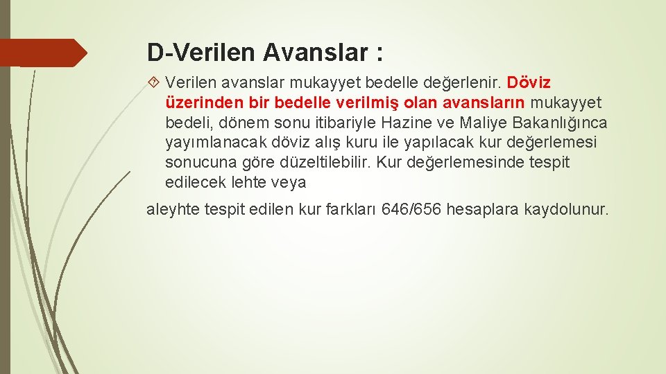 D-Verilen Avanslar : Verilen avanslar mukayyet bedelle değerlenir. Döviz üzerinden bir bedelle verilmiş olan