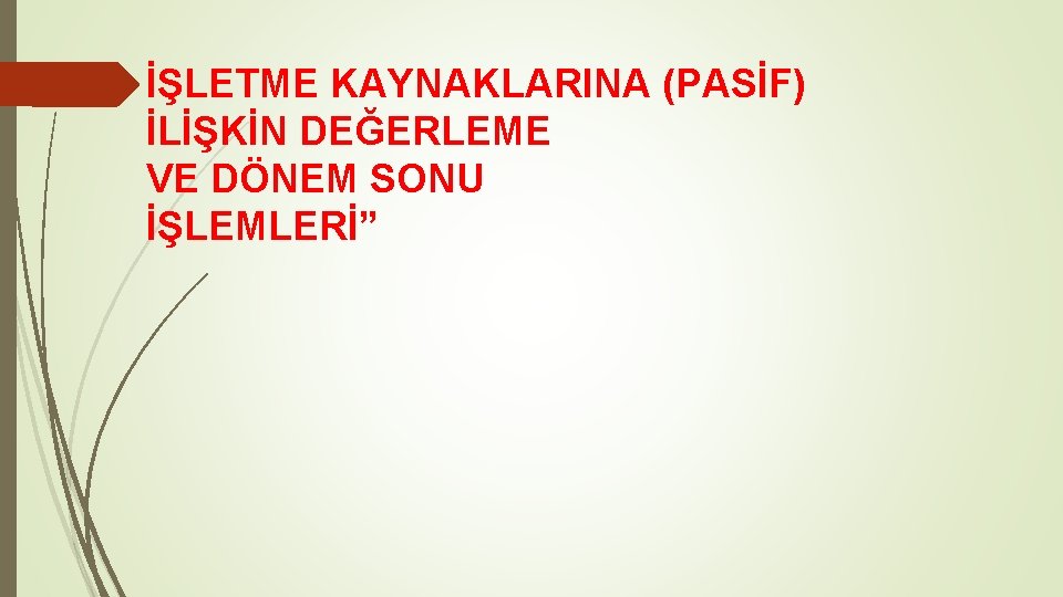 İŞLETME KAYNAKLARINA (PASİF) İLİŞKİN DEĞERLEME VE DÖNEM SONU İŞLEMLERİ” 