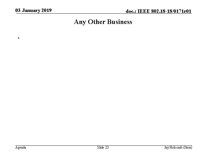 03 January 2019 doc. : IEEE 802. 18 -18/0171 r 01 Any Other Business