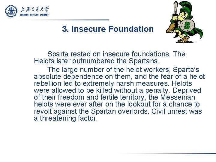 3. Insecure Foundation Sparta rested on insecure foundations. The Helots later outnumbered the Spartans.