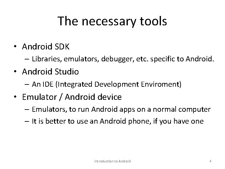 The necessary tools • Android SDK – Libraries, emulators, debugger, etc. specific to Android.