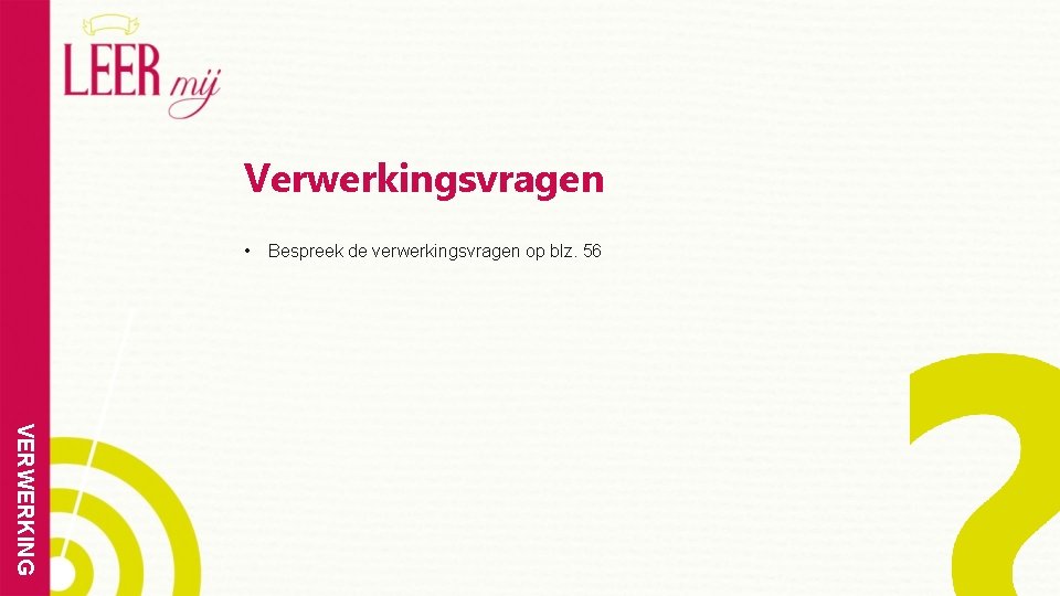 Verwerkingsvragen • Bespreek de verwerkingsvragen op blz. 56 VERWERKING 
