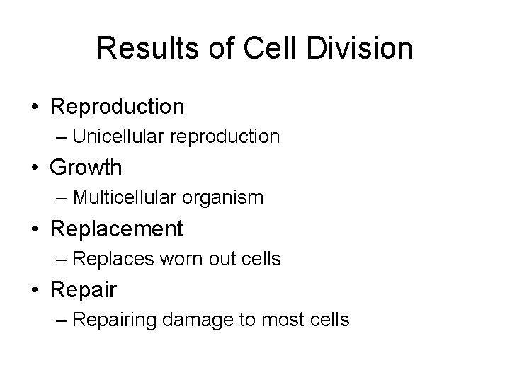 Results of Cell Division • Reproduction – Unicellular reproduction • Growth – Multicellular organism