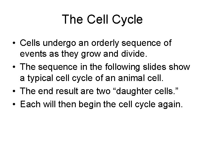 The Cell Cycle • Cells undergo an orderly sequence of events as they grow