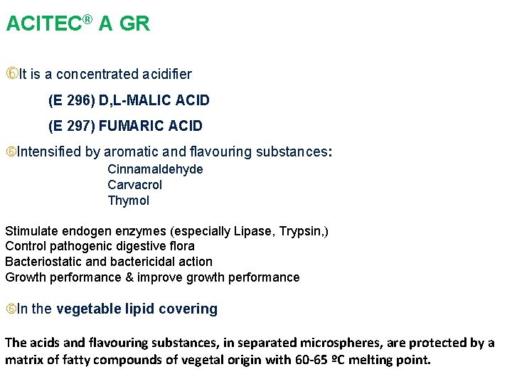 ACITEC® A GR GR: Composition It is a concentrated acidifier (E 296) D, L-MALIC