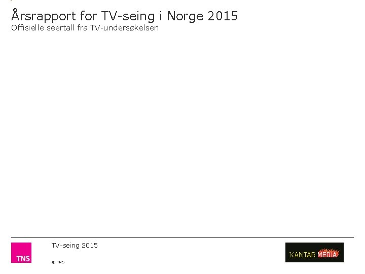 Årsrapport for TV-seing i Norge 2015 Offisielle seertall fra TV-undersøkelsen TV-seing 2015 © TNS