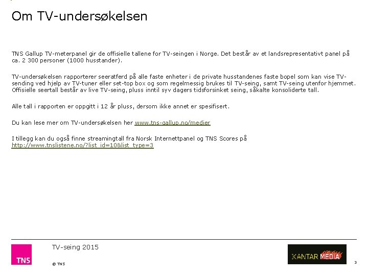 Om TV-undersøkelsen TNS Gallup TV-meterpanel gir de offisielle tallene for TV-seingen i Norge. Det