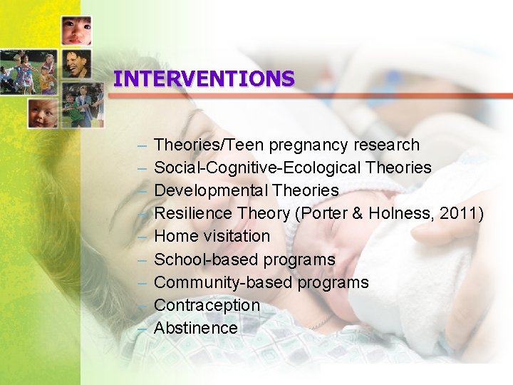 INTERVENTIONS – – – – – Theories/Teen pregnancy research Social-Cognitive-Ecological Theories Developmental Theories Resilience