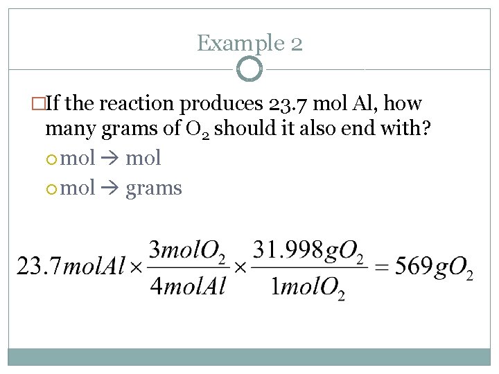 Example 2 �If the reaction produces 23. 7 mol Al, how many grams of