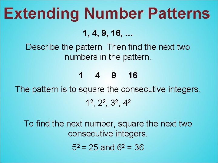 Extending Number Patterns 1, 4, 9, 16, … Describe the pattern. Then find the