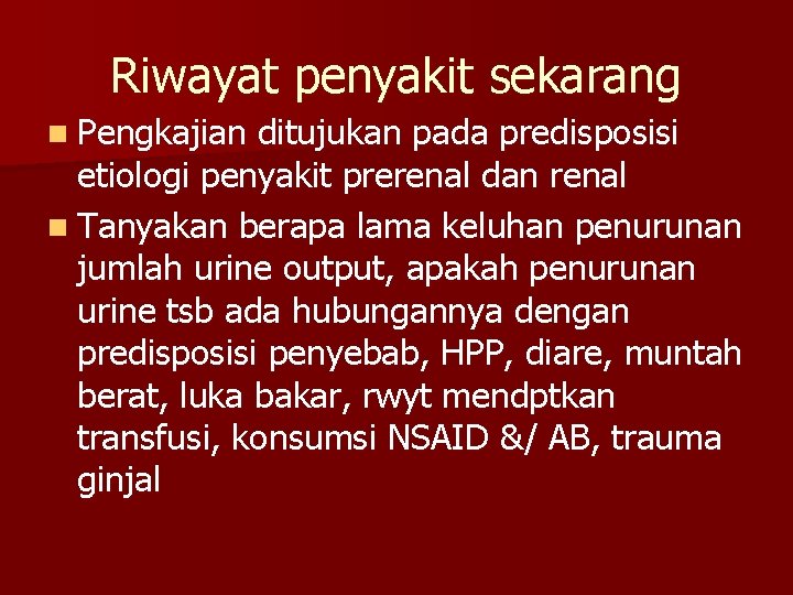 Riwayat penyakit sekarang n Pengkajian ditujukan pada predisposisi etiologi penyakit prerenal dan renal n